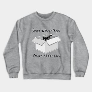 Sorry, i can't go, i'm an indoor cat Crewneck Sweatshirt